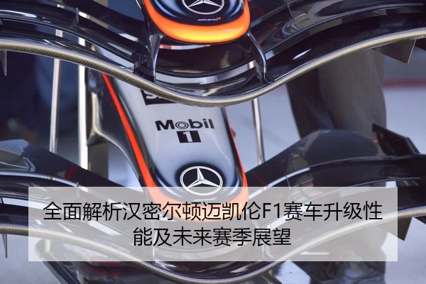 全面解析汉密尔顿迈凯伦F1赛车升级性能及未来赛季展望
